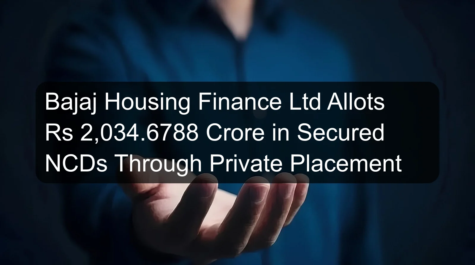 Bajaj Housing Finance Ltd Allots Rs 2,034.6788 Crore in Secured NCDs Through Private Placement