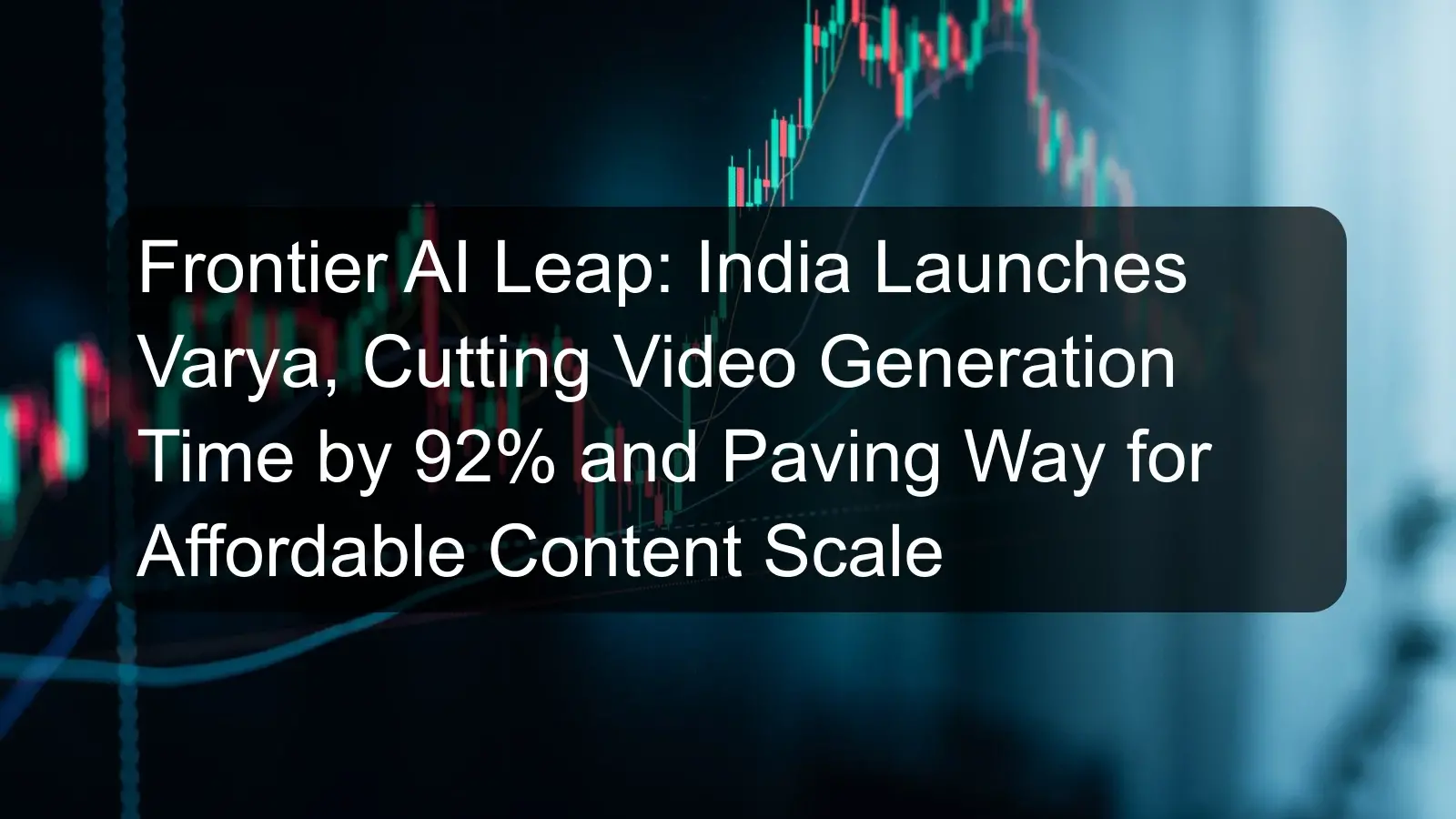 Frontier AI Leap: India Launches Varya, Cutting Video Generation Time by 92% and Paving Way for Affordable Content Scale