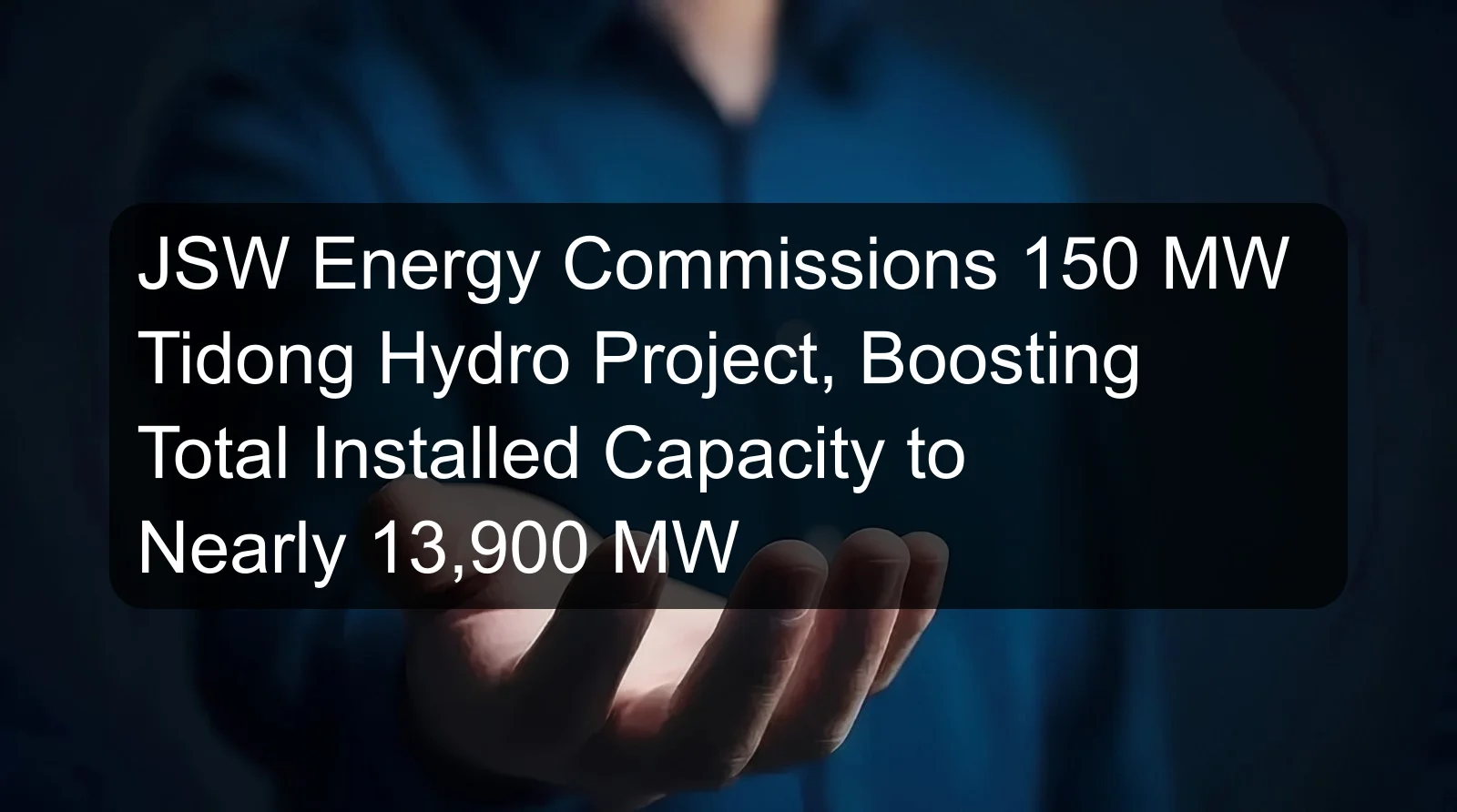JSW Energy Commissions 150 MW Tidong Hydro Project, Boosting Total Installed Capacity to Nearly 13,900 MW