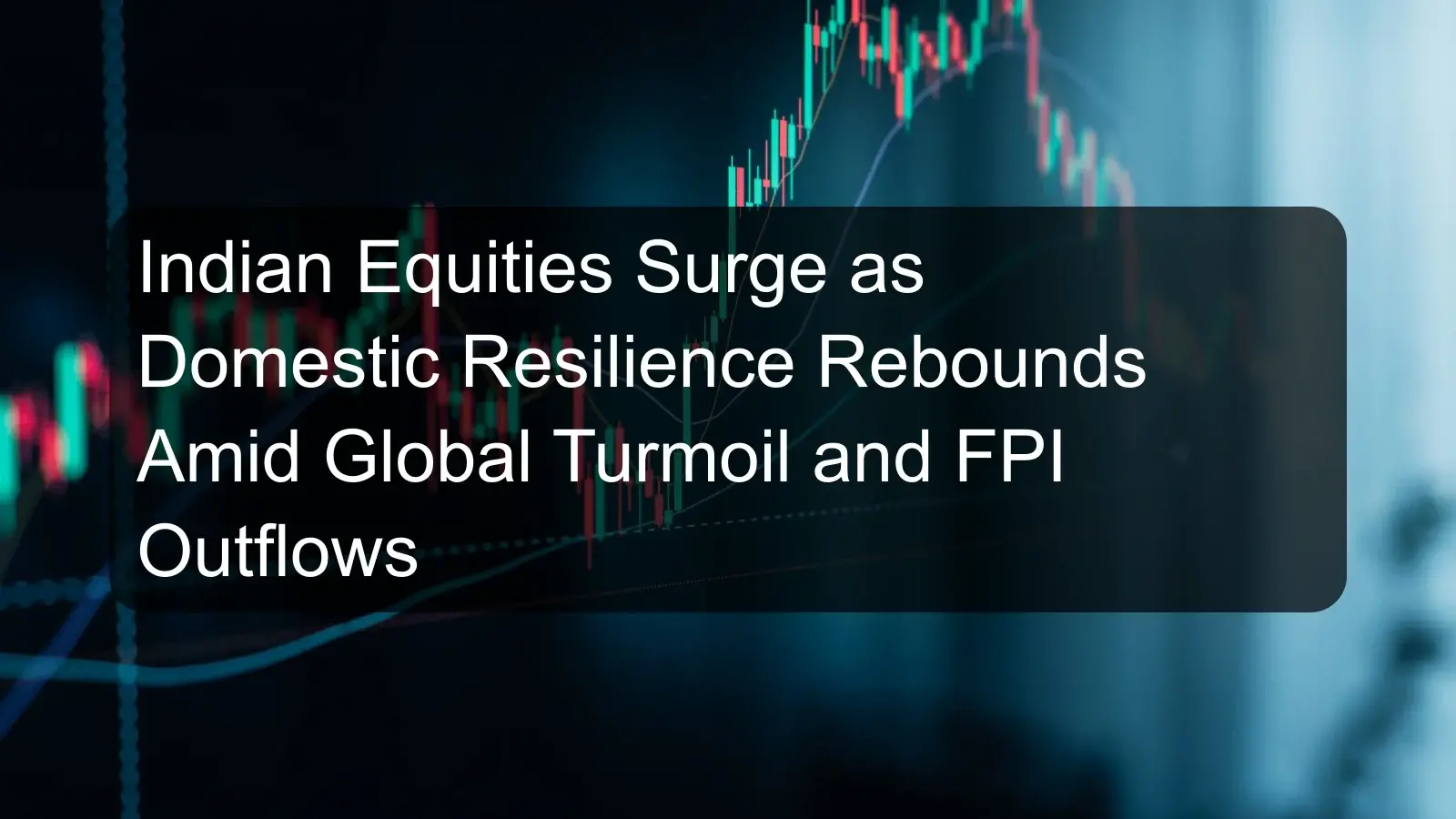 Indian Equities Surge as Domestic Resilience Rebounds Amid Global Turmoil and FPI Outflows