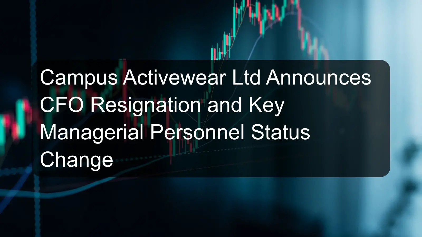 Campus Activewear Ltd Announces CFO Resignation and Key Managerial Personnel Status Change Campus Activewear Ltd Announces CFO Resignation and Key Managerial Personnel Status Change