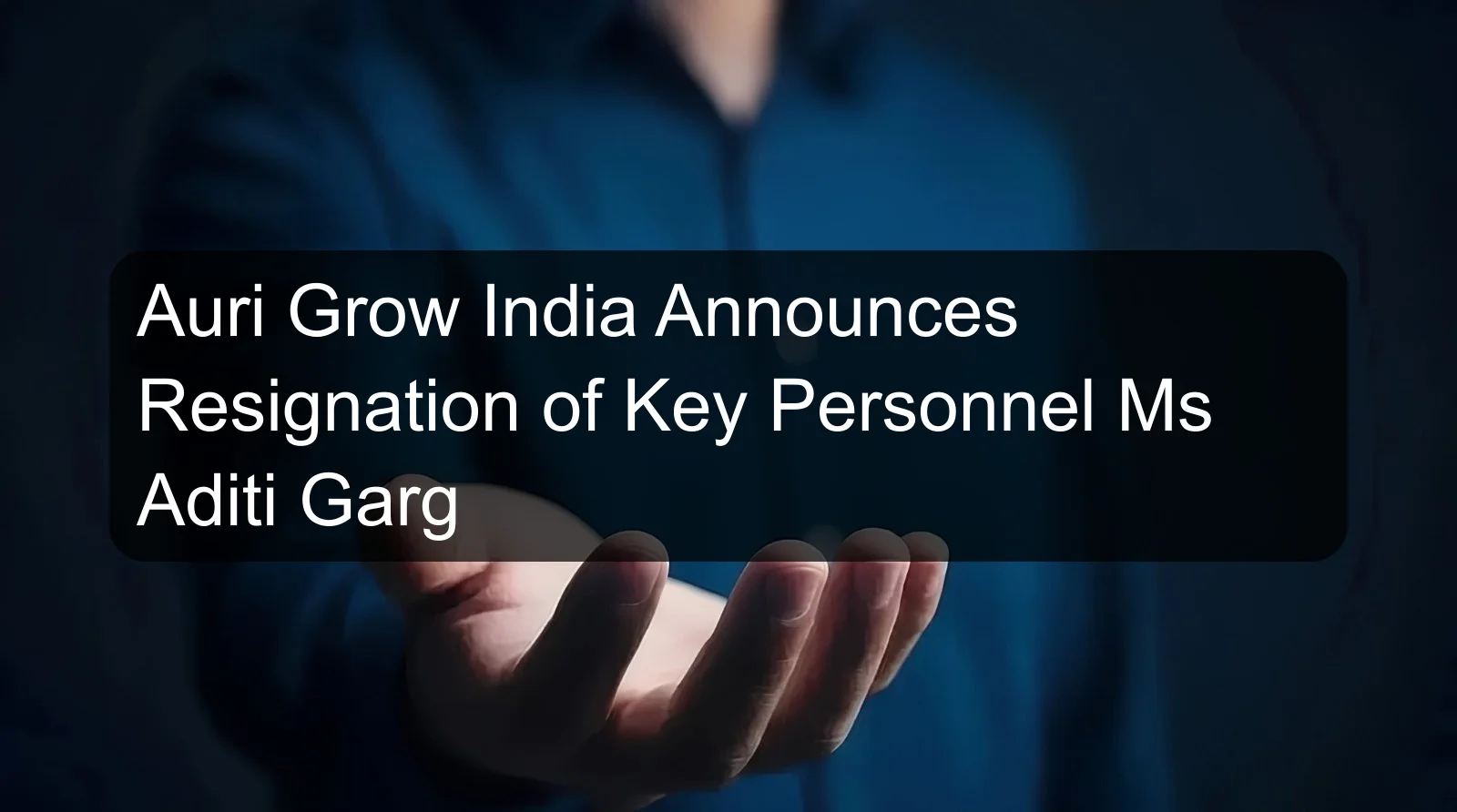 Auri Grow India Announces Resignation of Key Personnel Ms Aditi Garg