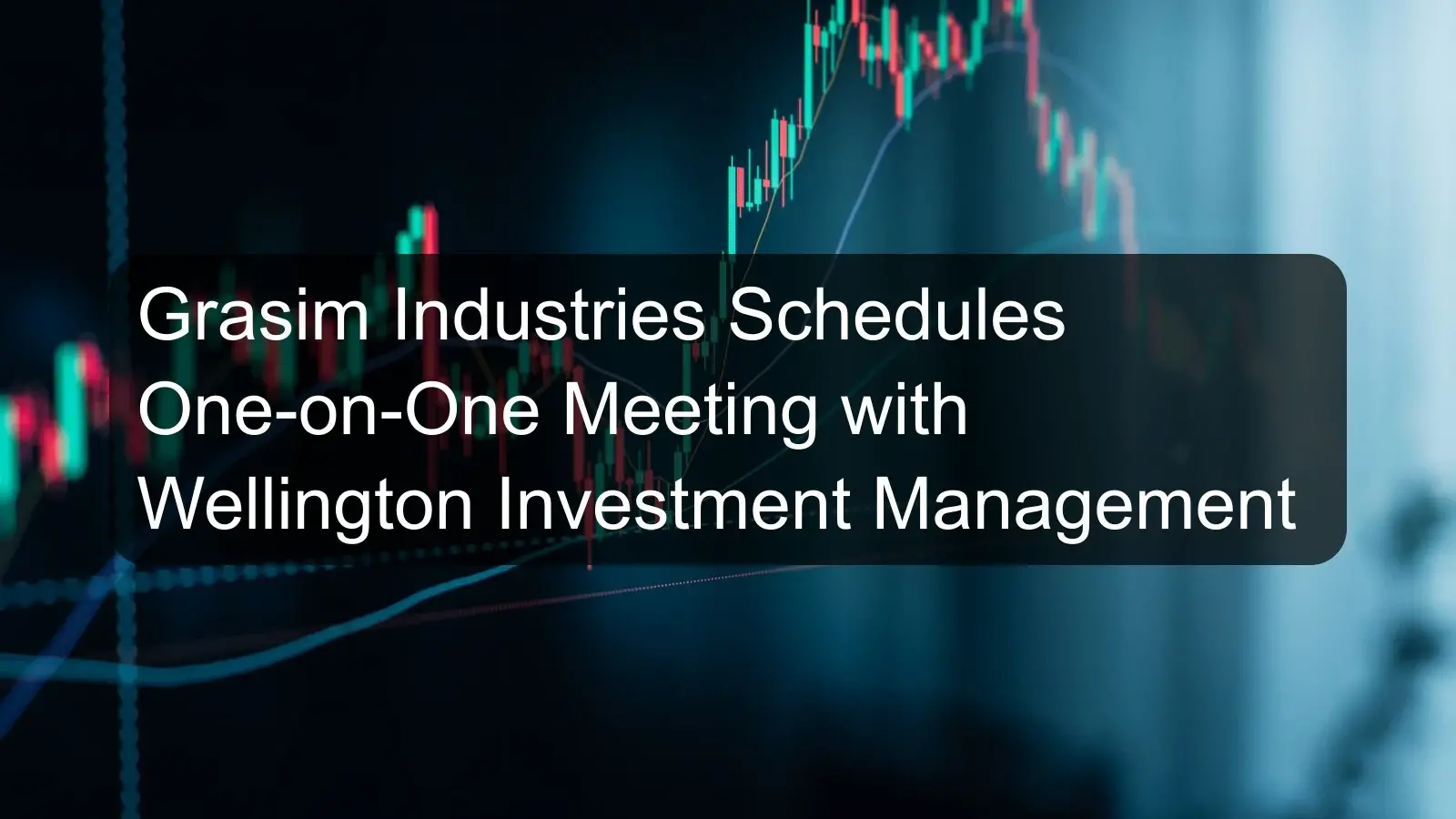 Grasim Industries Schedules One-on-One Meeting with Wellington Investment Management