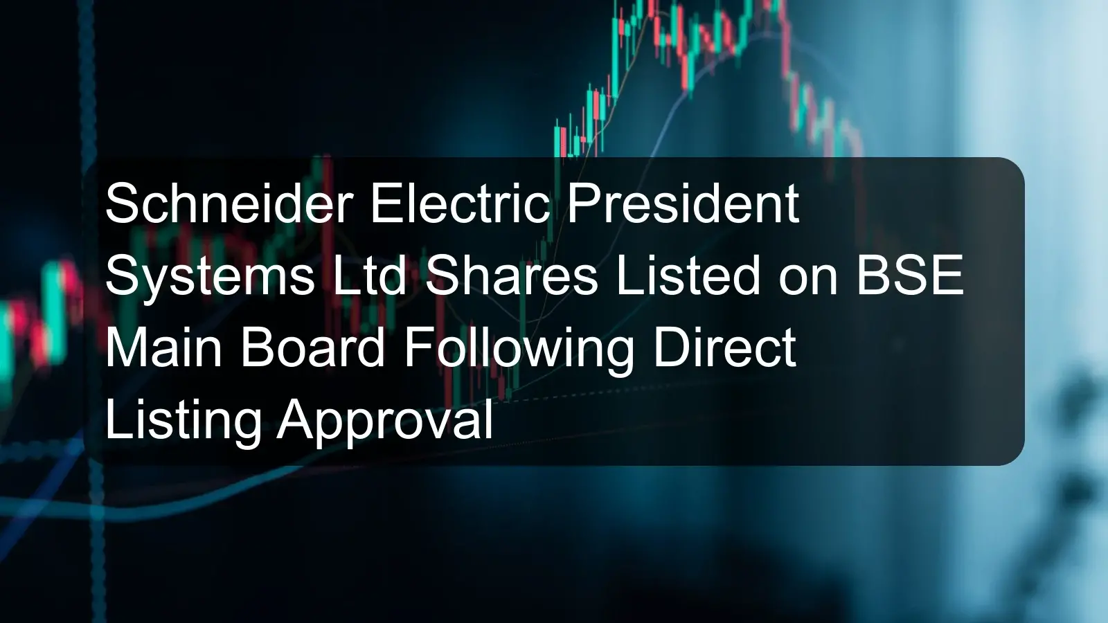 Schneider Electric President Systems Ltd Shares Listed on BSE Main Board Following Direct Listing Approval