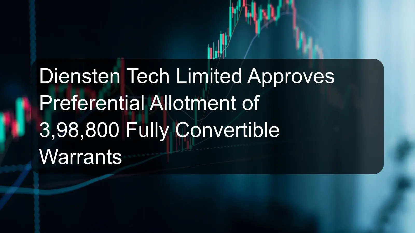 Diensten Tech Limited Approves Preferential Allotment of 3,98,800 Fully Convertible Warrants Diensten Tech Limited Approves Preferential Allotment of 3,98,800 Fully Convertible Warrants