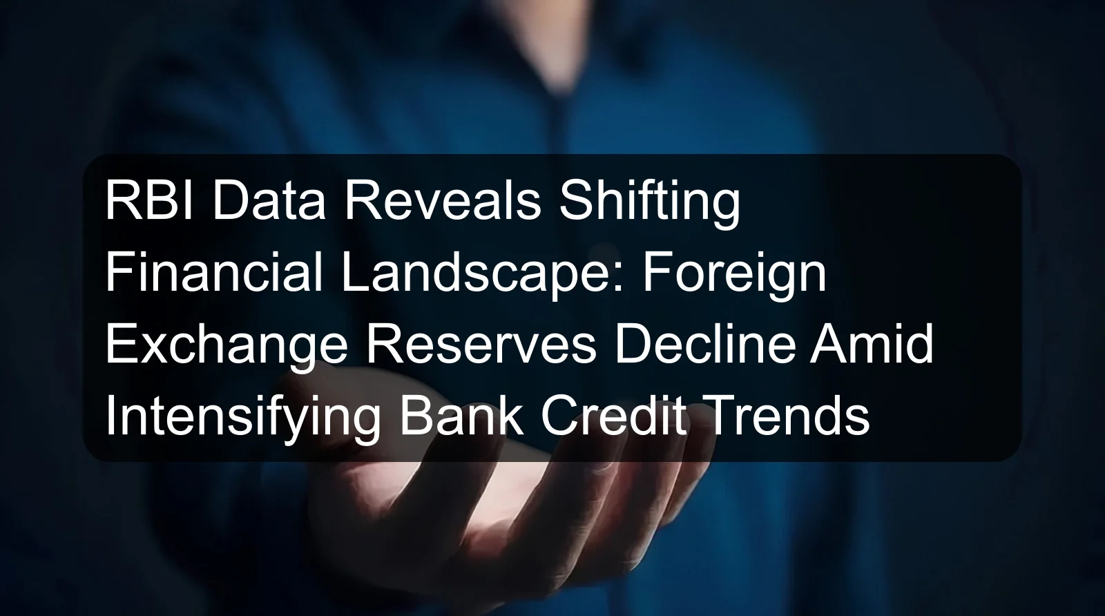 RBI Data Reveals Shifting Financial Landscape: Foreign Exchange Reserves Decline Amid Intensifying Bank Credit Trends RBI Data Reveals Shifting Financial Landscape: Foreign Exchange Reserves Decline Amid Intensifying Bank Credit Trends