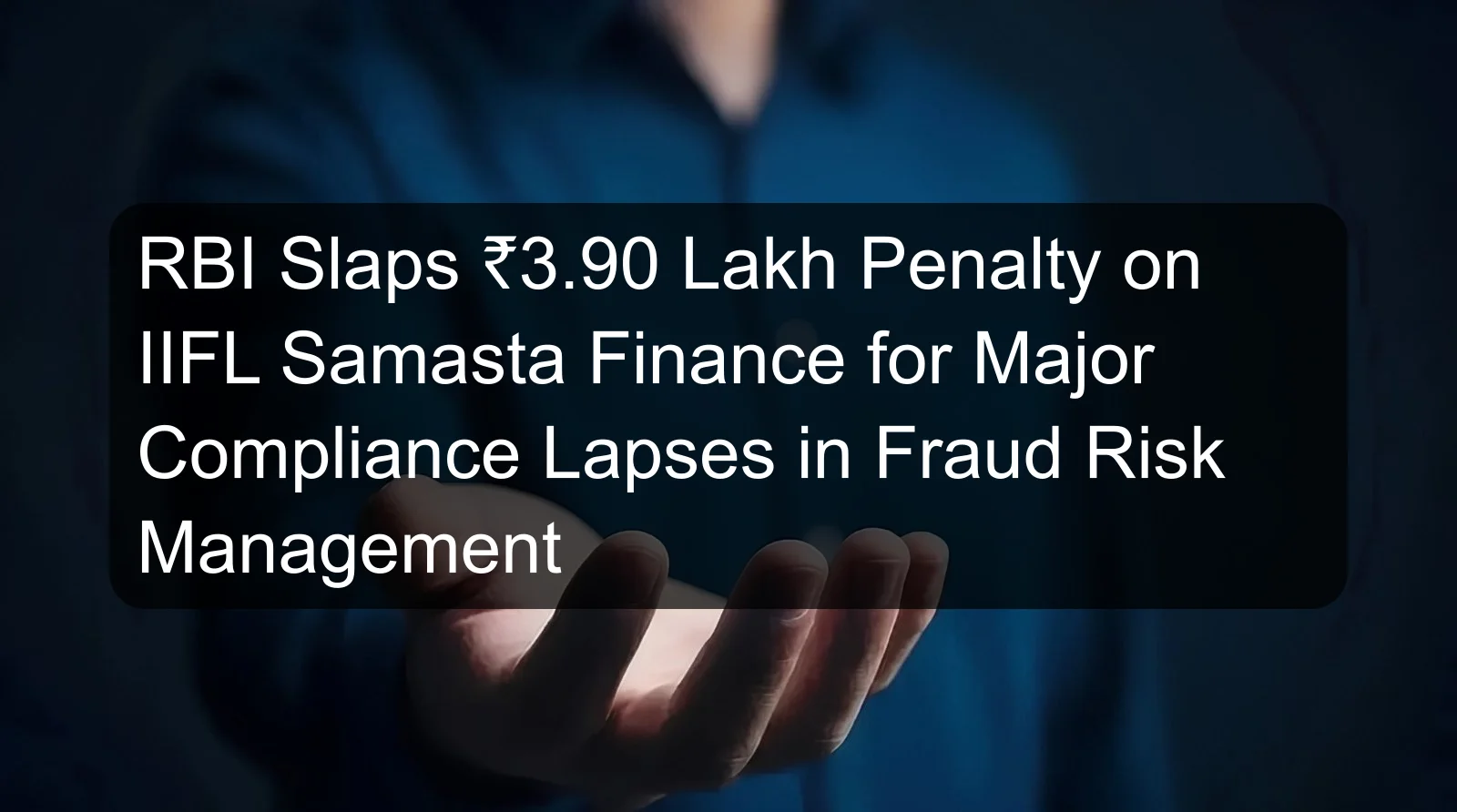 RBI Slaps ₹3.90 Lakh Penalty on IIFL Samasta Finance for Major Compliance Lapses in Fraud Risk Management RBI Slaps ₹3.90 Lakh Penalty on IIFL Samasta Finance for Major Compliance Lapses in Fraud Risk Management