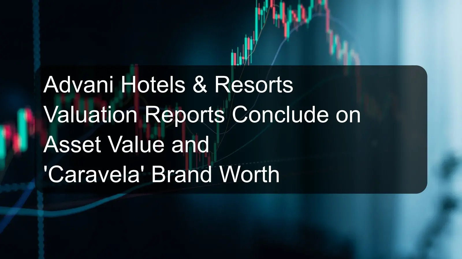 Advani Hotels & Resorts Valuation Reports Conclude on Asset Value and 'Caravela' Brand Worth Advani Hotels & Resorts Valuation Reports Conclude on Asset Value and 'Caravela' Brand Worth