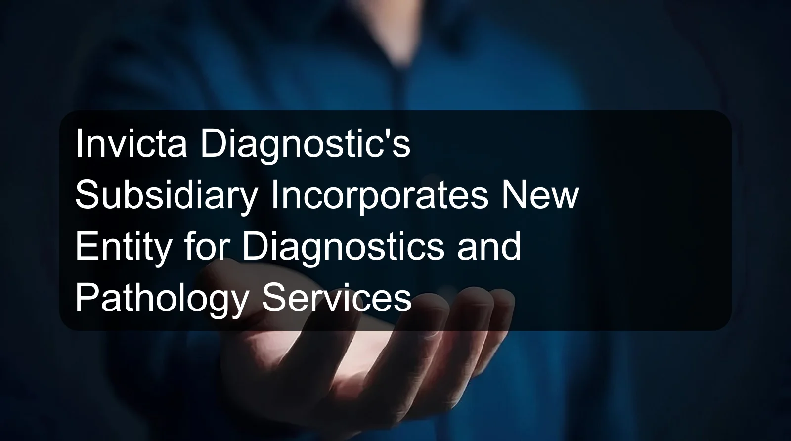 Invicta Diagnostic's Subsidiary Incorporates New Entity for Diagnostics and Pathology Services