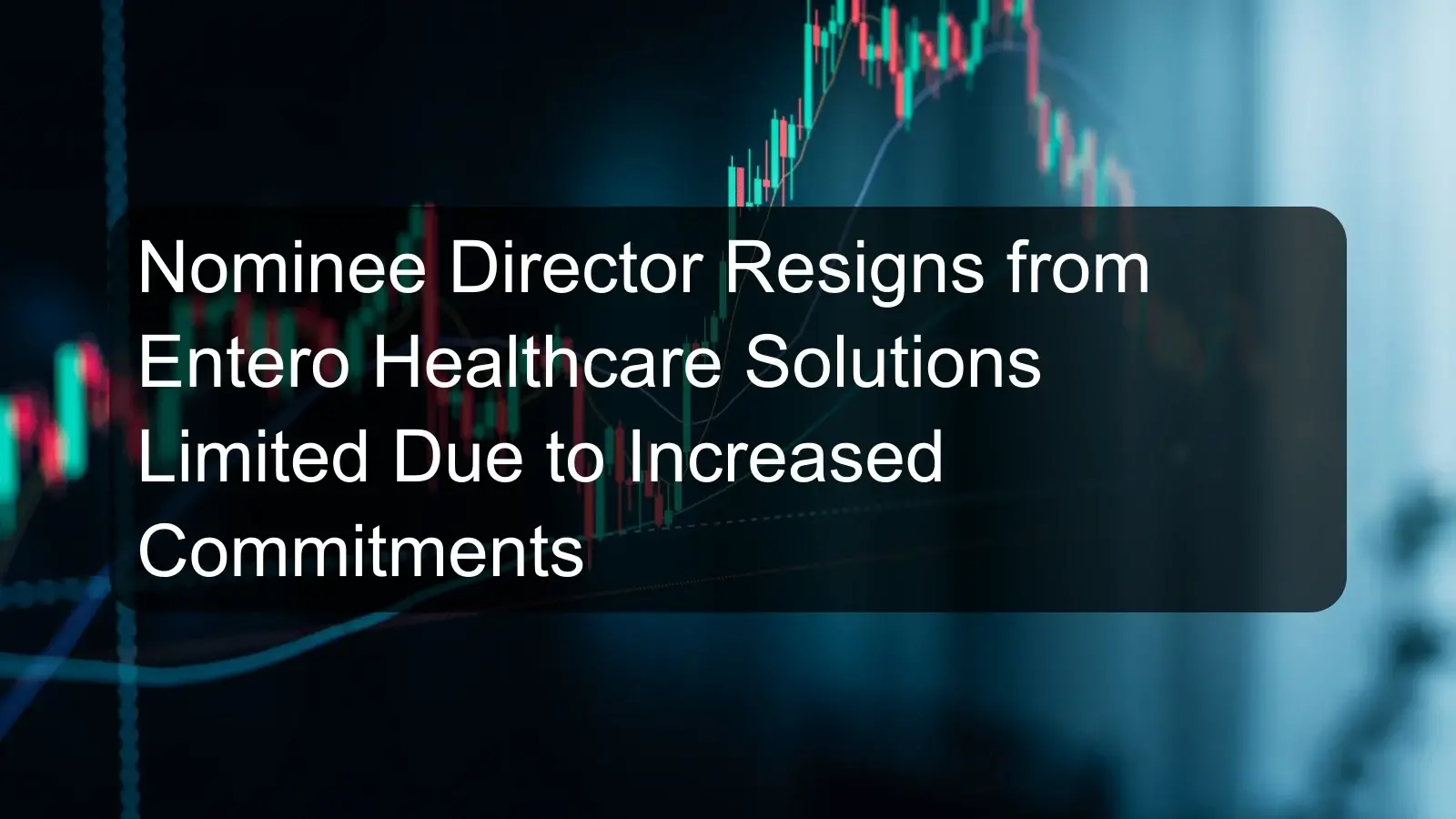 Nominee Director Resigns from Entero Healthcare Solutions Limited Due to Increased Commitments Nominee Director Resigns from Entero Healthcare Solutions Limited Due to Increased Commitments