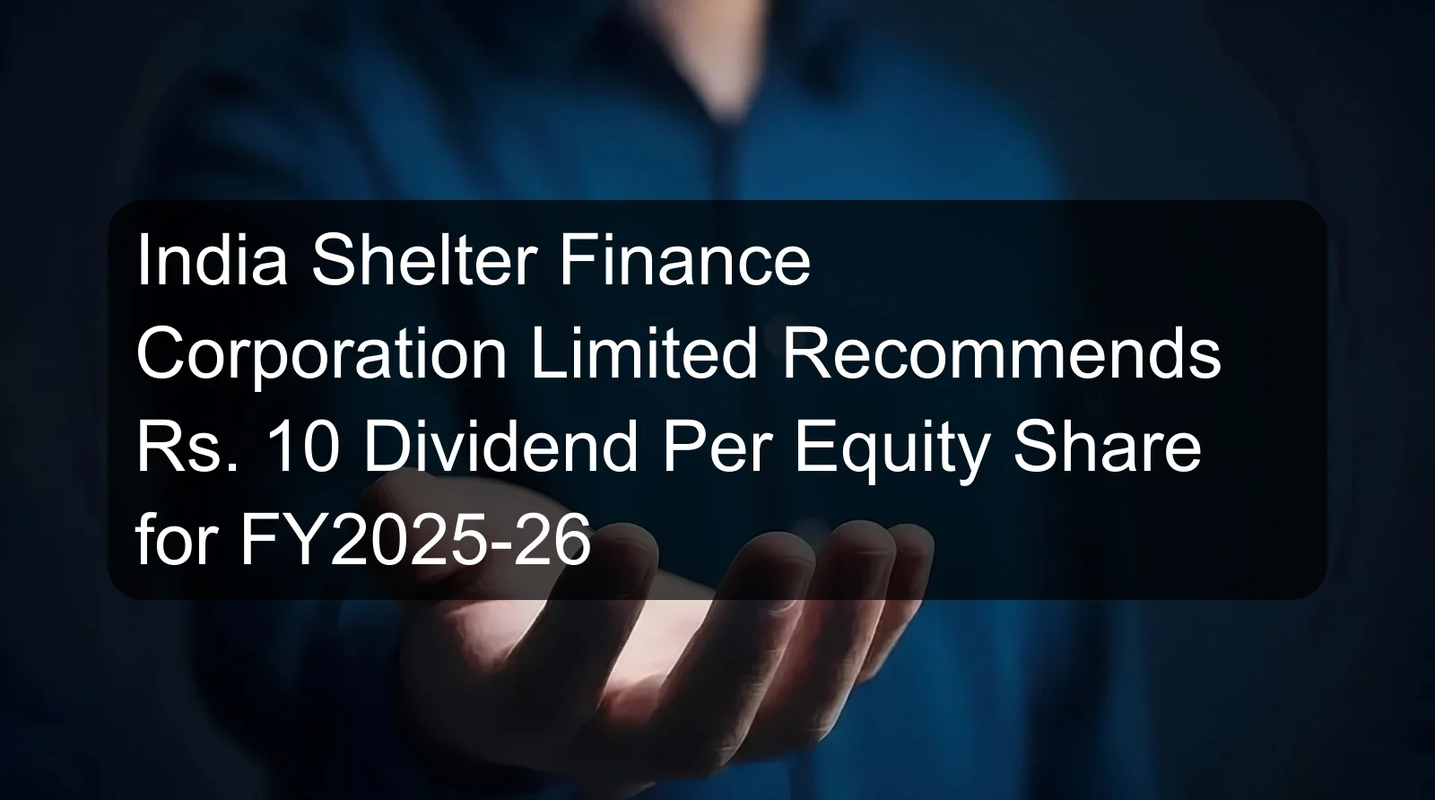 India Shelter Finance Corporation Limited Recommends Rs. 10 Dividend Per Equity Share for FY2025-26