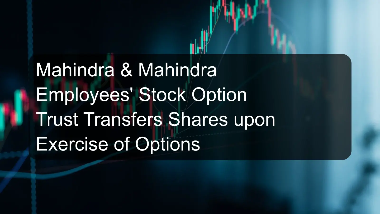 Mahindra & Mahindra Employees' Stock Option Trust Transfers Shares upon Exercise of Options Mahindra & Mahindra Employees' Stock Option Trust Transfers Shares upon Exercise of Options