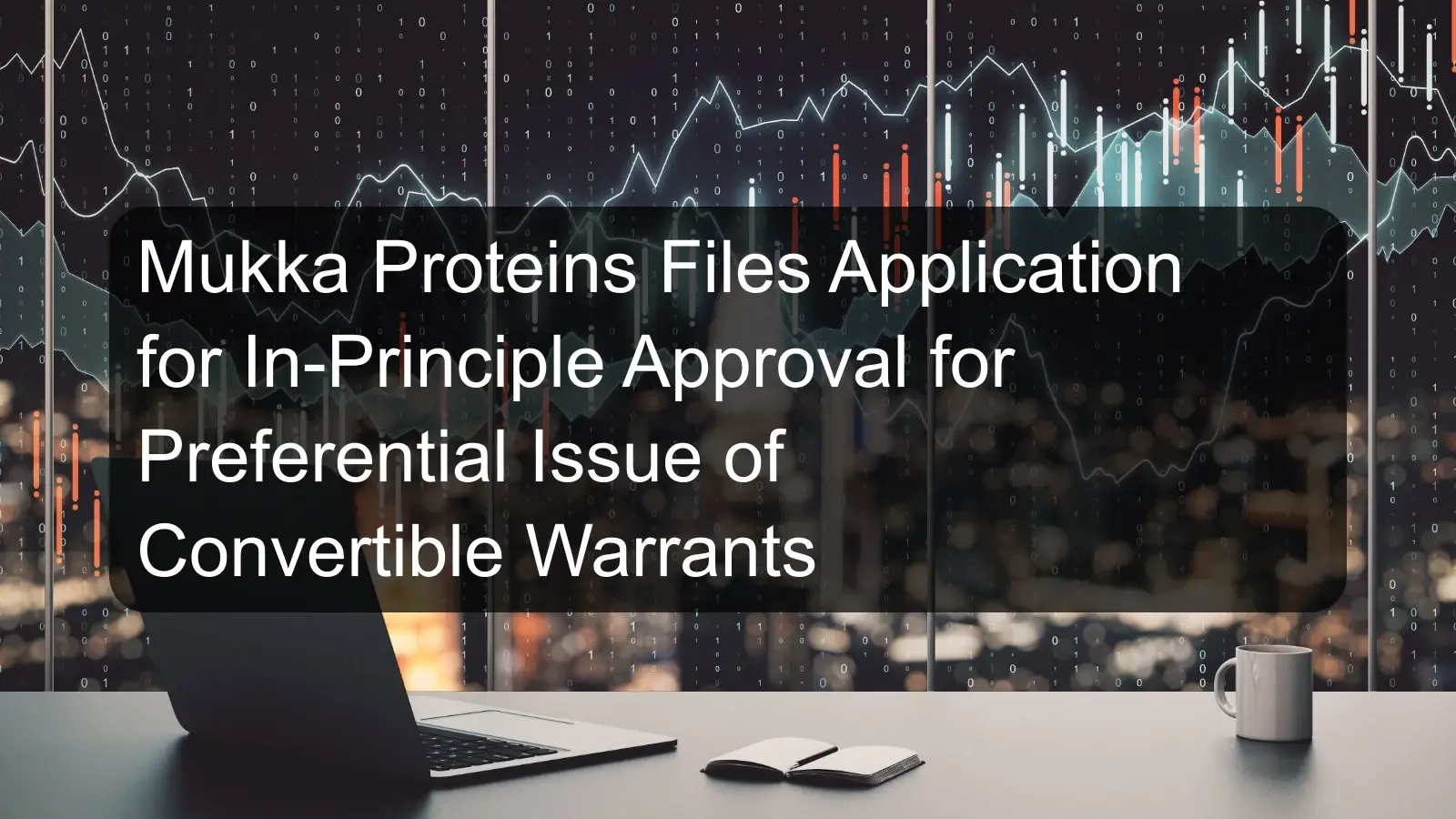 Mukka Proteins Files Application for In-Principle Approval for Preferential Issue of Convertible Warrants
