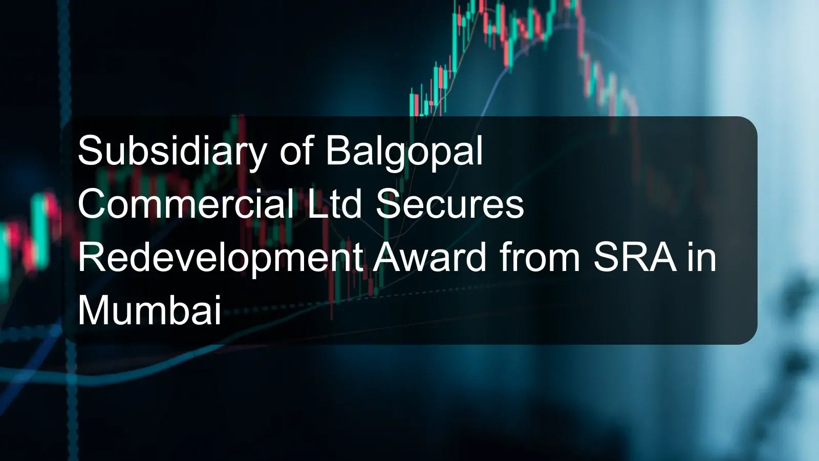 Subsidiary of Balgopal Commercial Ltd Secures Redevelopment Award from SRA in Mumbai