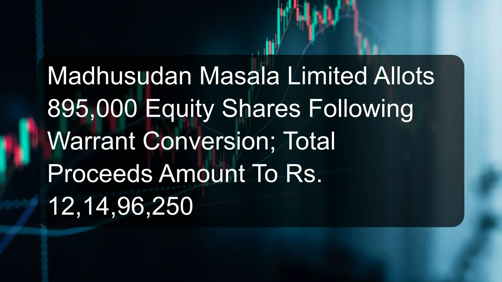 Madhusudan Masala Limited Allots 895,000 Equity Shares Following Warrant Conversion; Total Proceeds Amount To Rs. 12,14,96,250