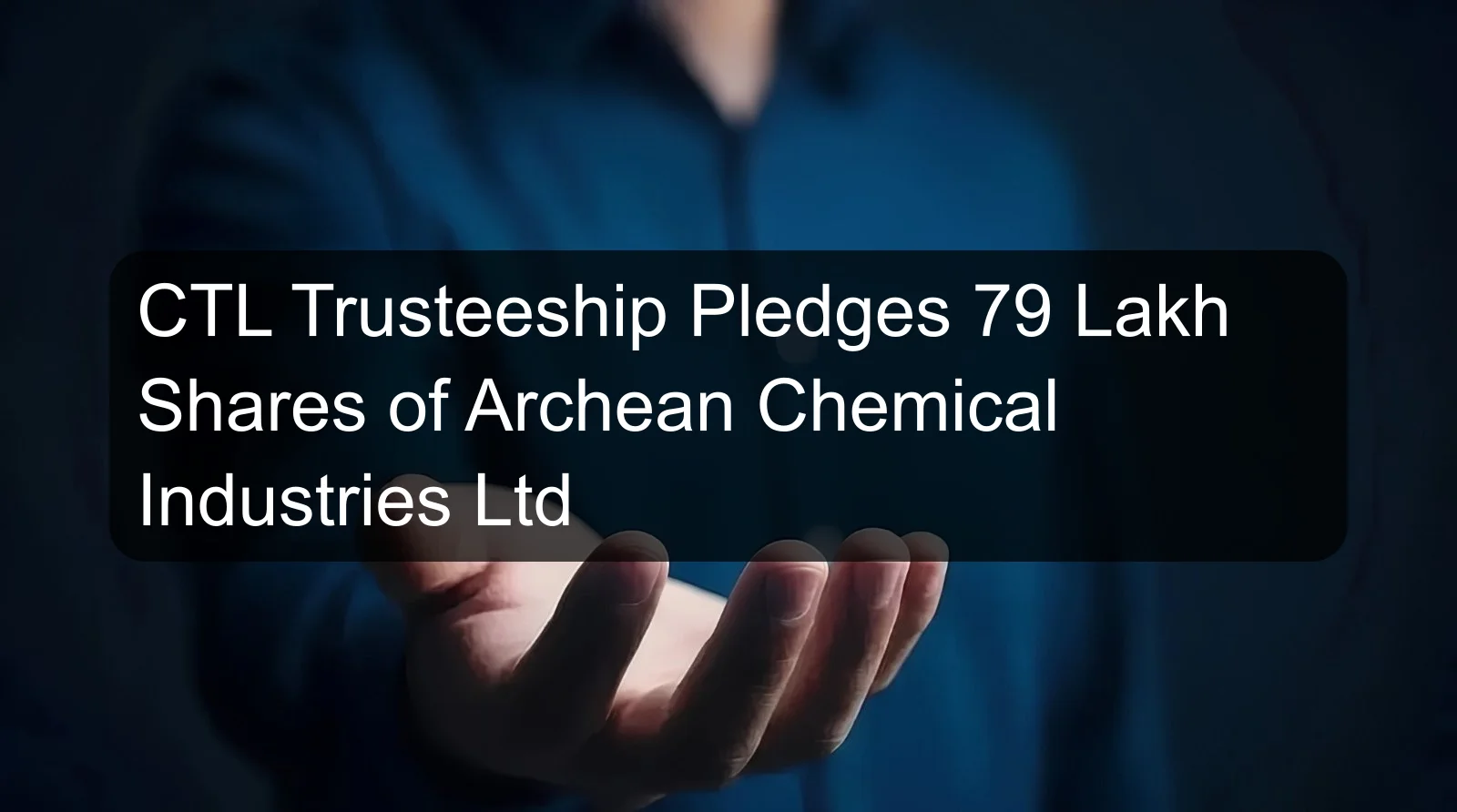 CTL Trusteeship Pledges 79 Lakh Shares of Archean Chemical Industries Ltd CTL Trusteeship Pledges 79 Lakh Shares of Archean Chemical Industries Ltd