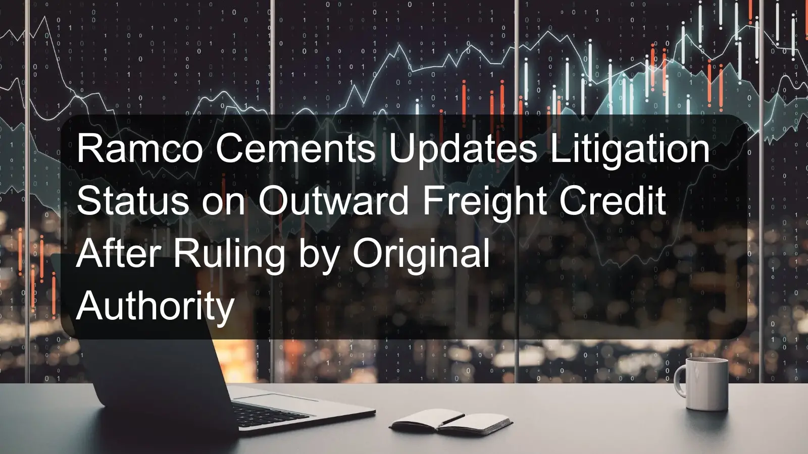Ramco Cements Updates Litigation Status on Outward Freight Credit After Ruling by Original Authority Ramco Cements Updates Litigation Status on Outward Freight Credit After Ruling by Original Authority