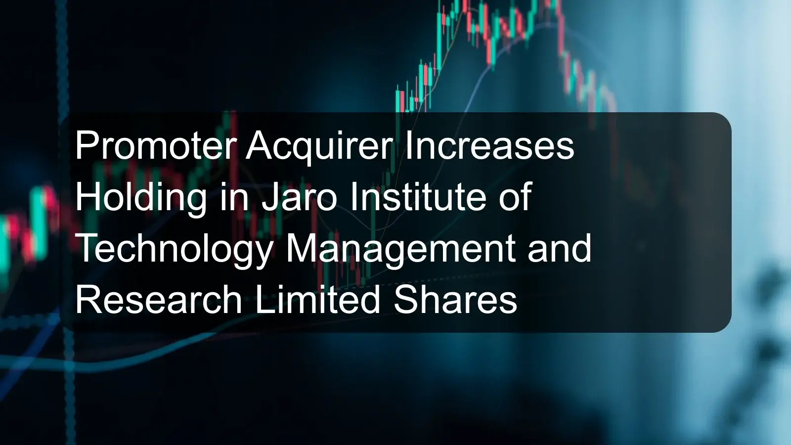 Promoter Acquirer Increases Holding in Jaro Institute of Technology Management and Research Limited Shares Promoter Acquirer Increases Holding in Jaro Institute of Technology Management and Research Limited Shares