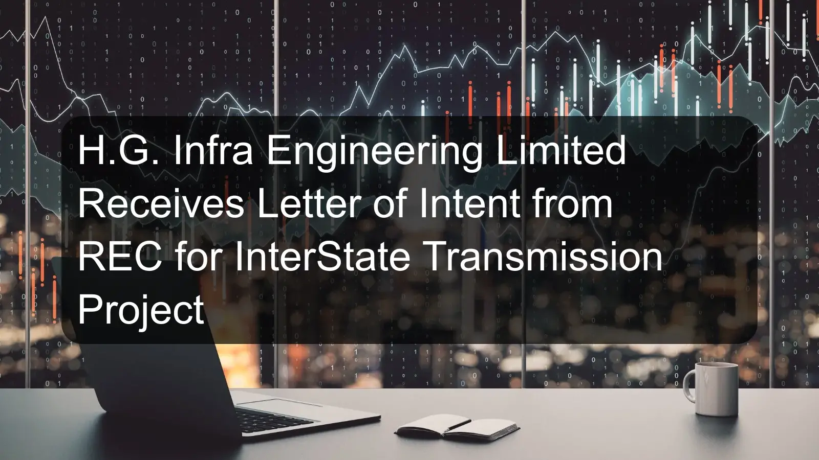 H.G. Infra Engineering Limited Receives Letter of Intent from REC for InterState Transmission Project H.G. Infra Engineering Limited Receives Letter of Intent from REC for InterState Transmission Project