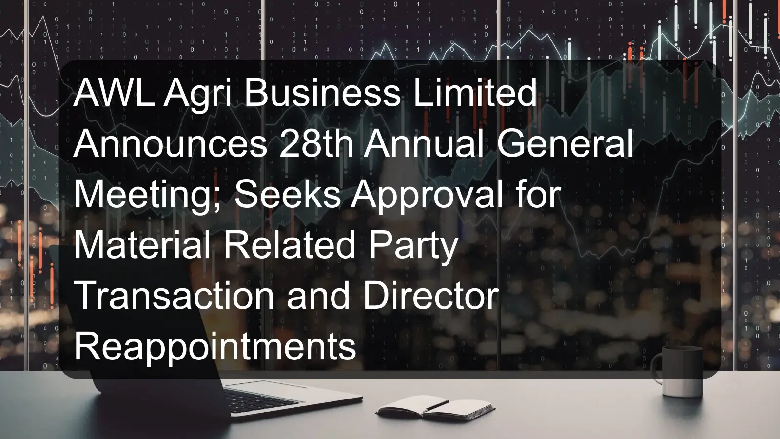 AWL Agri Business Limited Announces 28th Annual General Meeting; Seeks Approval for Material Related Party Transaction and Director Reappointments