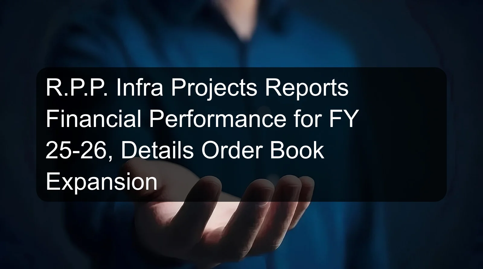R.P.P. Infra Projects Reports Financial Performance for FY 25-26, Details Order Book Expansion R.P.P. Infra Projects Reports Financial Performance for FY 25-26, Details Order Book Expansion
