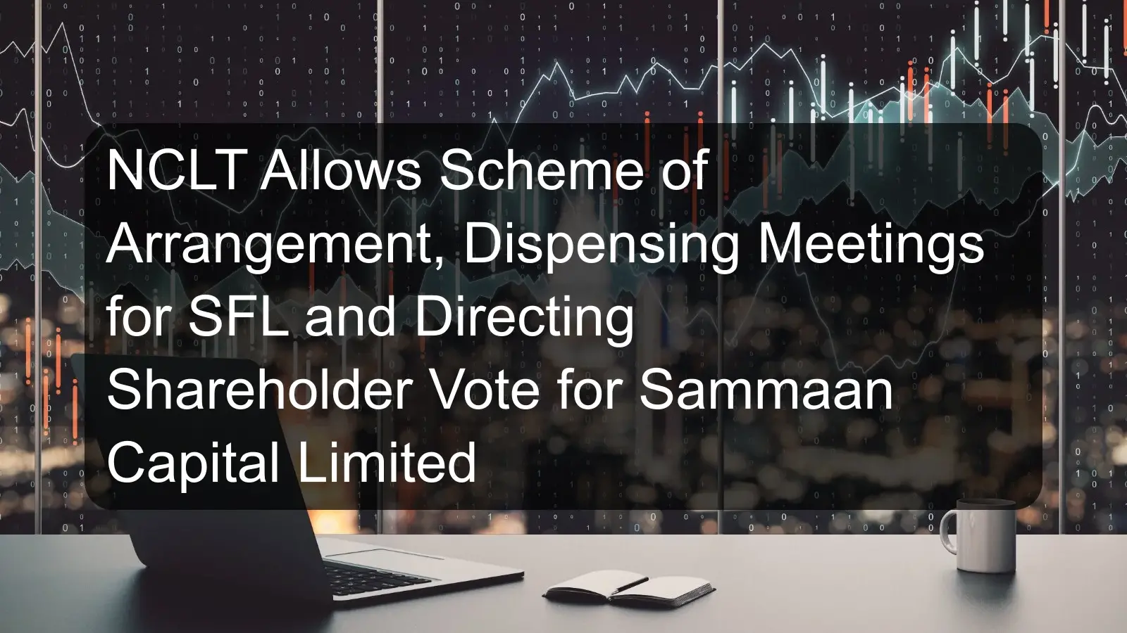NCLT Allows Scheme of Arrangement, Dispensing Meetings for SFL and Directing Shareholder Vote for Sammaan Capital Limited NCLT Allows Scheme of Arrangement, Dispensing Meetings for SFL and Directing Shareholder Vote for Sammaan Capital Limited
