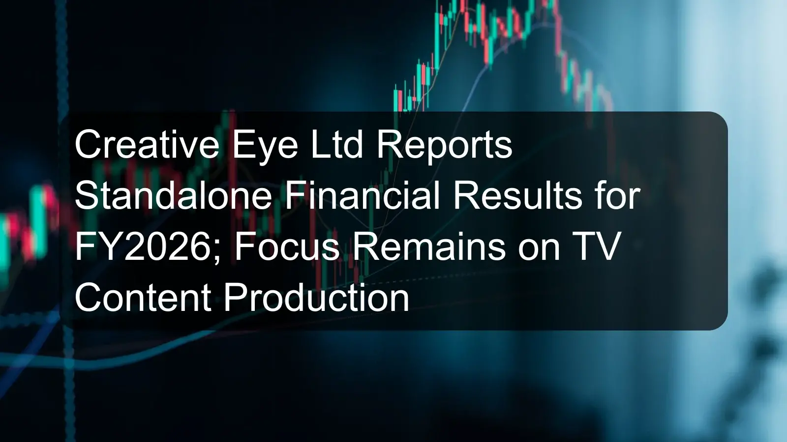 Creative Eye Ltd Reports Standalone Financial Results for FY2026; Focus Remains on TV Content Production Creative Eye Ltd Reports Standalone Financial Results for FY2026; Focus Remains on TV Content Production