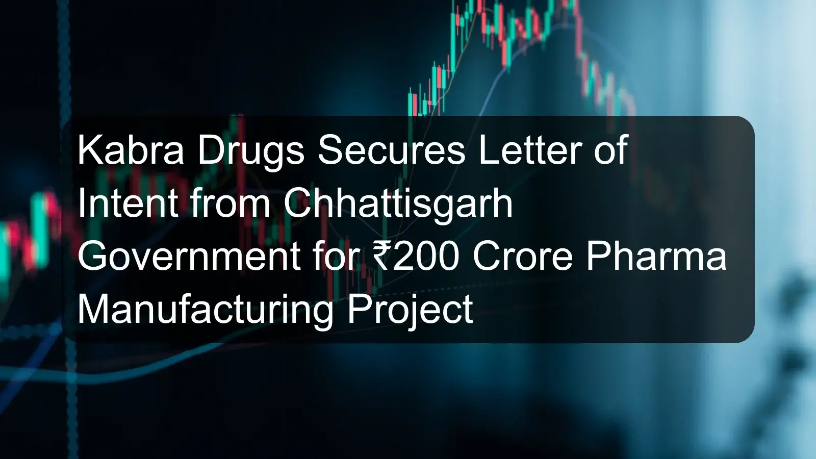 Kabra Drugs Secures Letter of Intent from Chhattisgarh Government for ₹200 Crore Pharma Manufacturing Project
