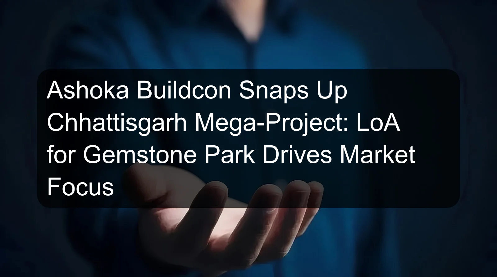 Ashoka Buildcon Snaps Up Chhattisgarh Mega-Project: LoA for Gemstone Park Drives Market Focus