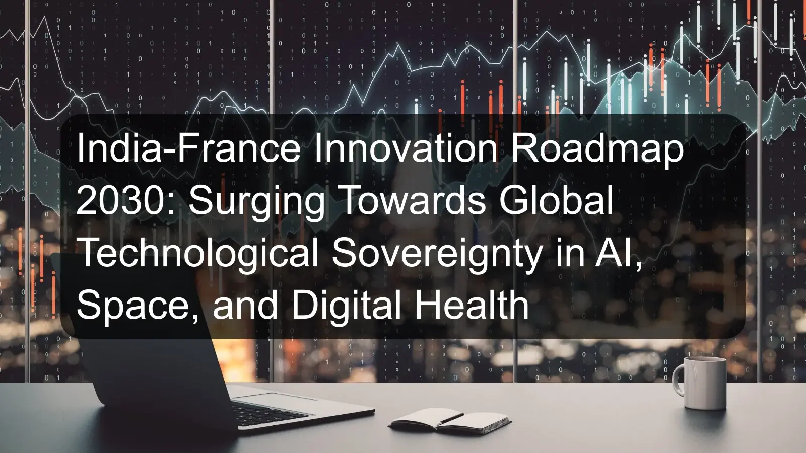 India-France Innovation Roadmap 2030: Surging Towards Global Technological Sovereignty in AI, Space, and Digital Health