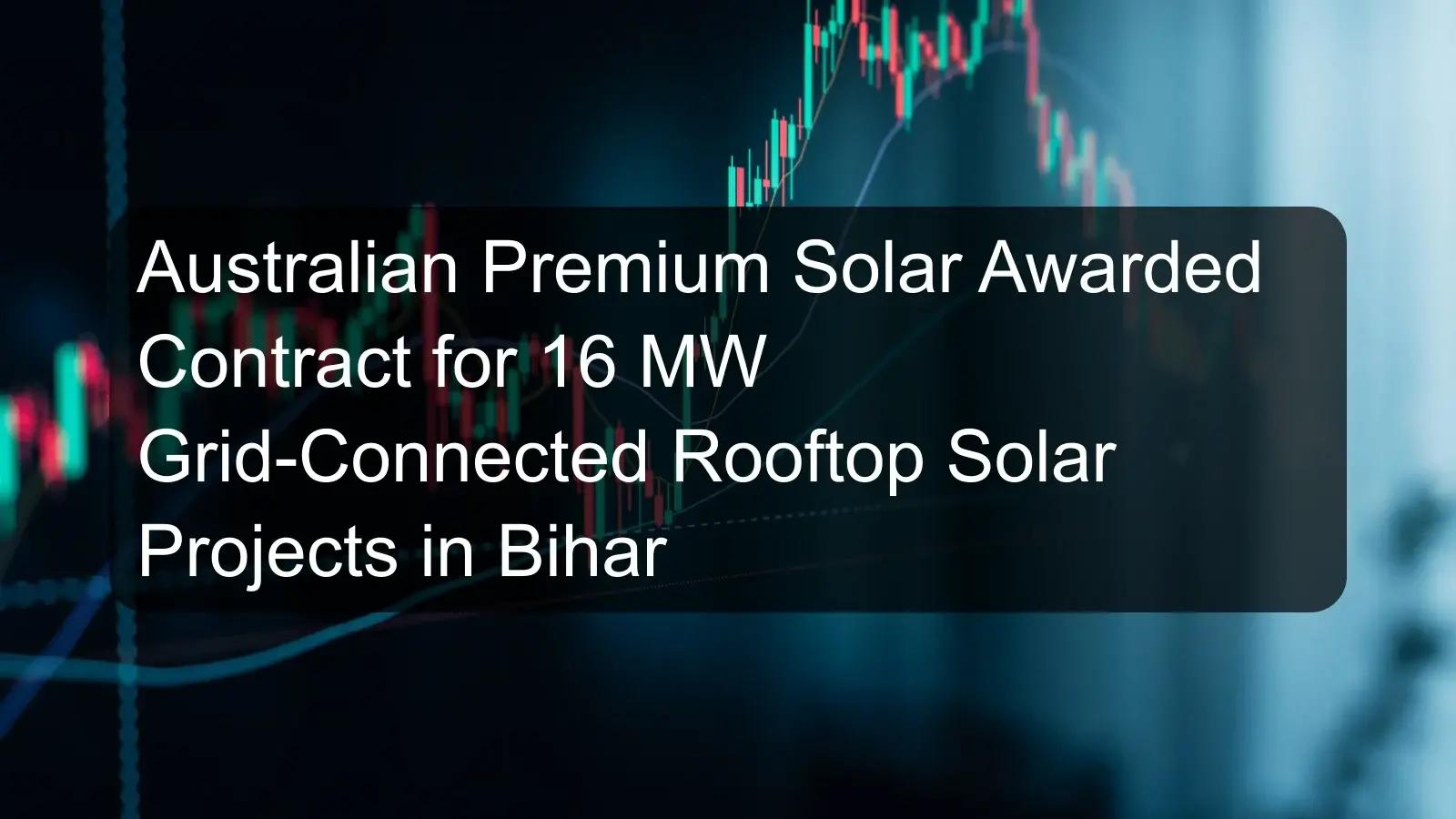 Australian Premium Solar Awarded Contract for 16 MW Grid-Connected Rooftop Solar Projects in Bihar Australian Premium Solar Awarded Contract for 16 MW Grid-Connected Rooftop Solar Projects in Bihar