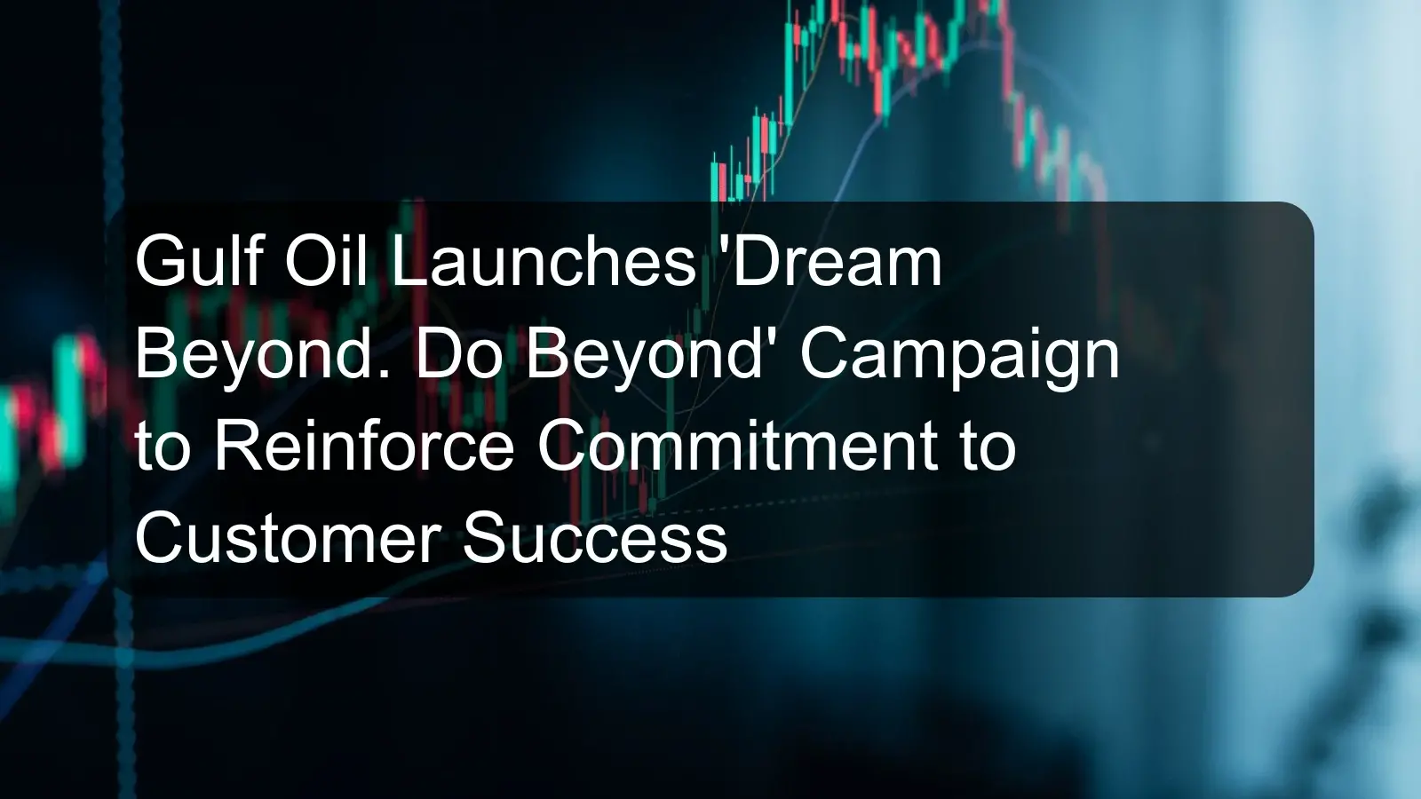 Gulf Oil Launches 'Dream Beyond. Do Beyond' Campaign to Reinforce Commitment to Customer Success