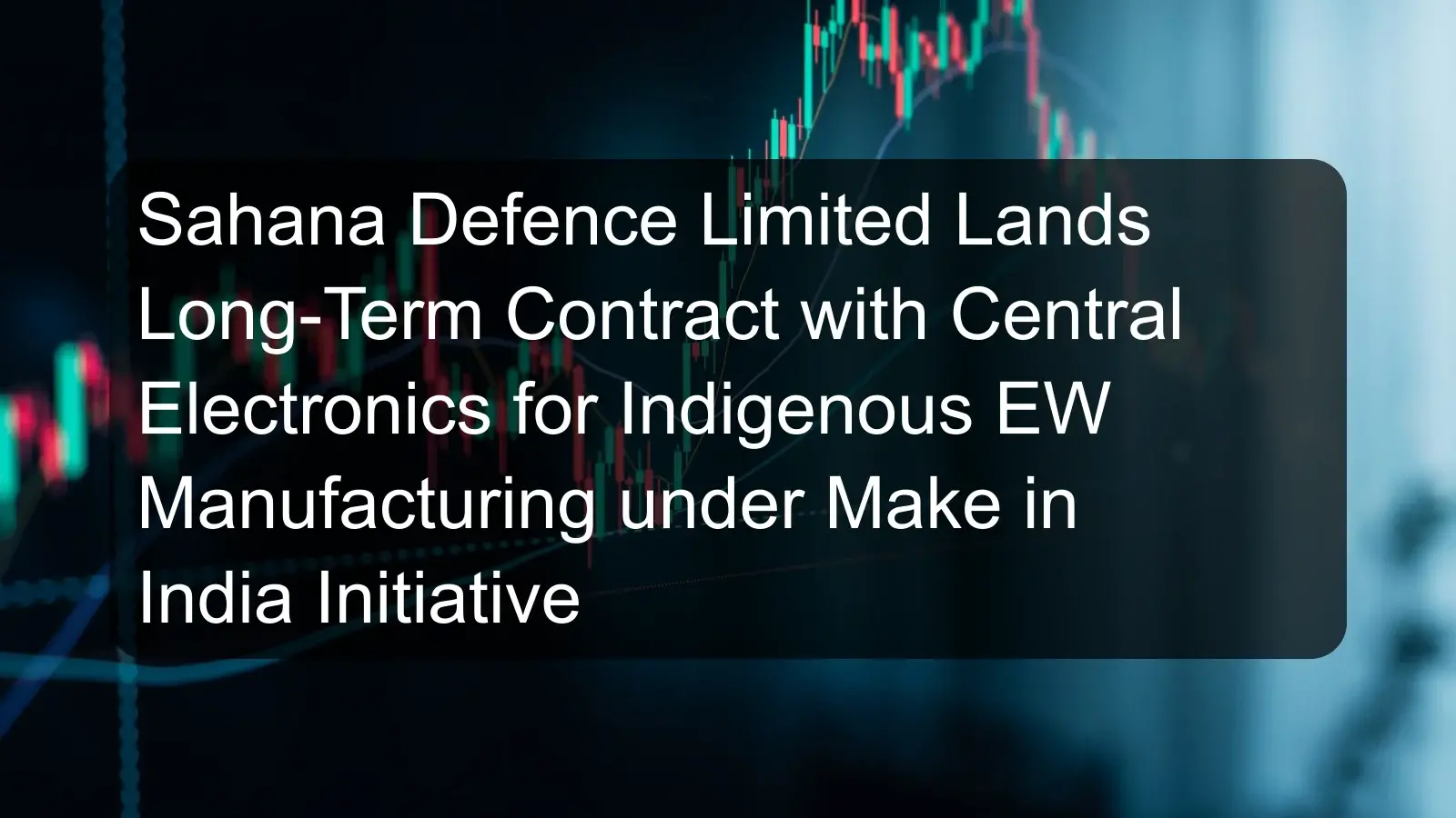 Sahana Defence Limited Lands Long-Term Contract with Central Electronics for Indigenous EW Manufacturing under Make in India Initiative
