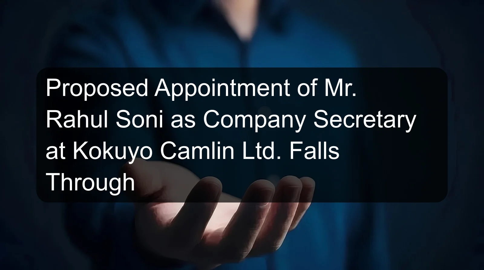 Proposed Appointment of Mr. Rahul Soni as Company Secretary at Kokuyo Camlin Ltd. Falls Through Proposed Appointment of Mr. Rahul Soni as Company Secretary at Kokuyo Camlin Ltd. Falls Through