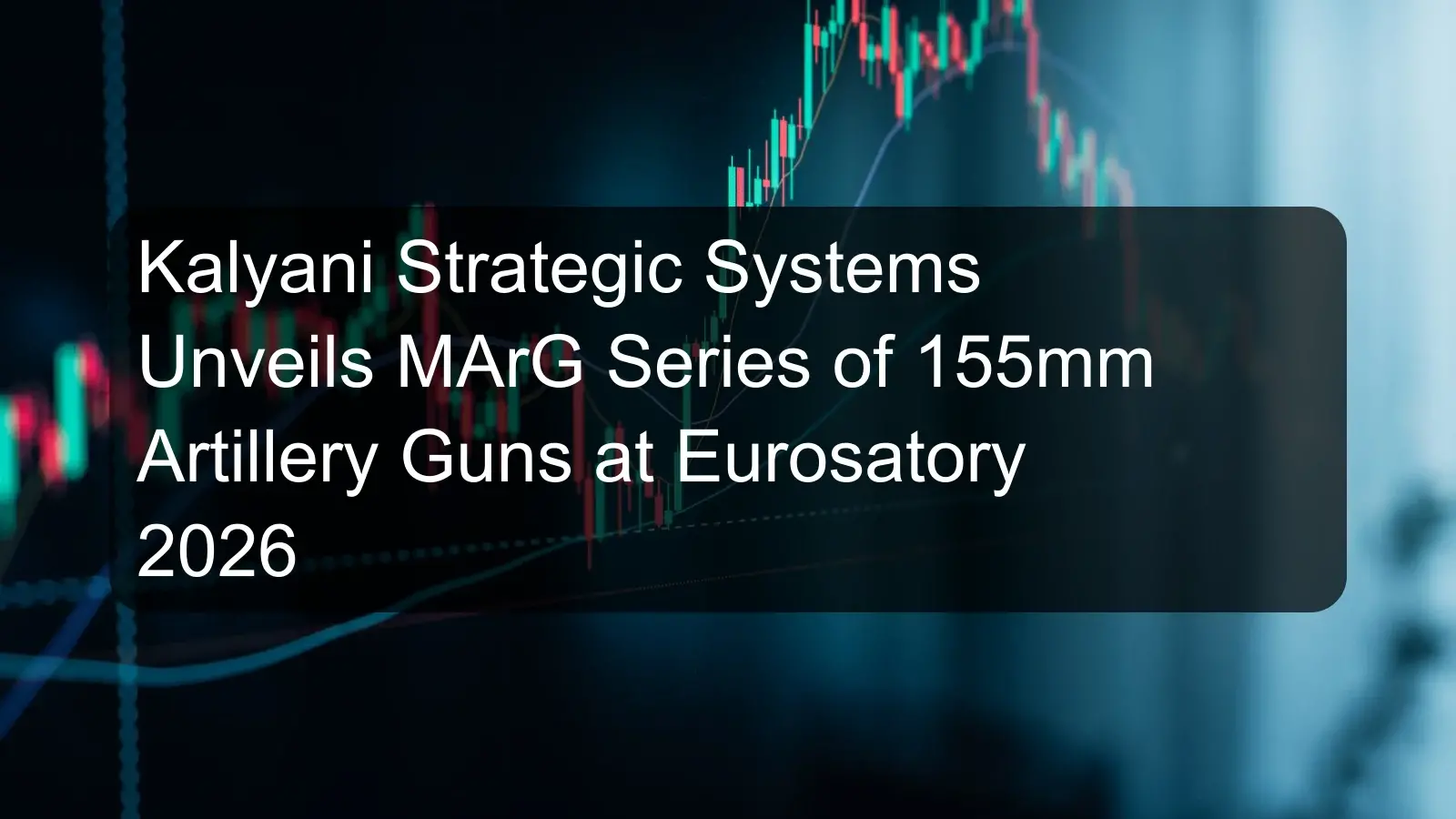 Kalyani Strategic Systems Unveils MArG Series of 155mm Artillery Guns at Eurosatory 2026 Kalyani Strategic Systems Unveils MArG Series of 155mm Artillery Guns at Eurosatory 2026
