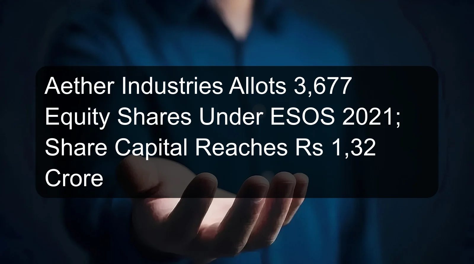 Aether Industries Allots 3,677 Equity Shares Under ESOS 2021; Share Capital Reaches Rs 1,32 Crore Aether Industries Allots 3,677 Equity Shares Under ESOS 2021; Share Capital Reaches Rs 1,32 Crore