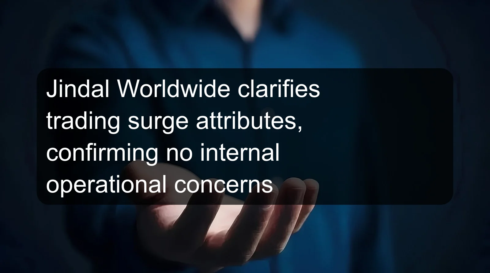 Jindal Worldwide clarifies trading surge attributes, confirming no internal operational concerns Jindal Worldwide clarifies trading surge attributes, confirming no internal operational concerns