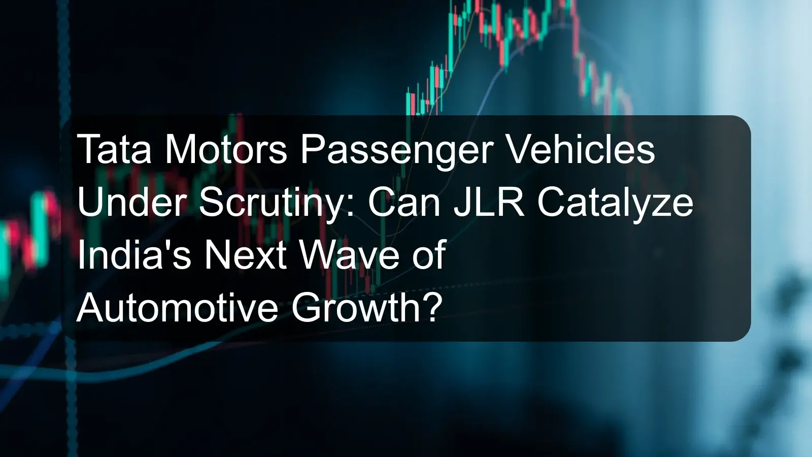 Tata Motors Passenger Vehicles Under Scrutiny: Can JLR Catalyze India's Next Wave of Automotive Growth? Tata Motors Passenger Vehicles Under Scrutiny: Can JLR Catalyze India's Next Wave of Automotive Growth?