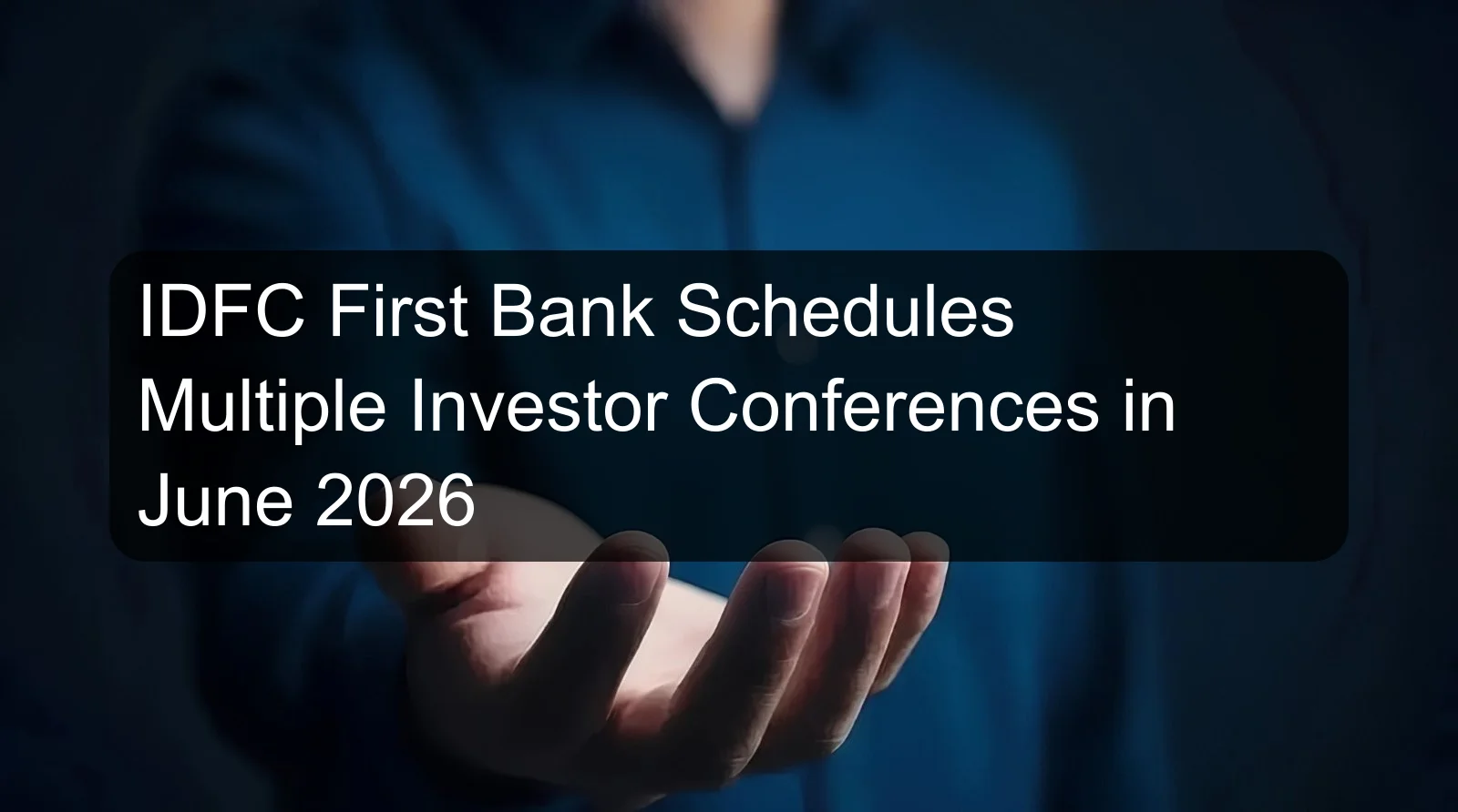 IDFC First Bank Schedules Multiple Investor Conferences in June 2026 IDFC First Bank Schedules Multiple Investor Conferences in June 2026