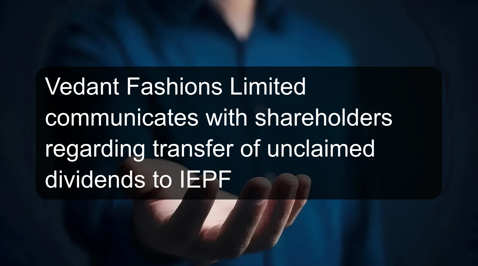 Vedant Fashions Limited communicates with shareholders regarding transfer of unclaimed dividends to IEPF