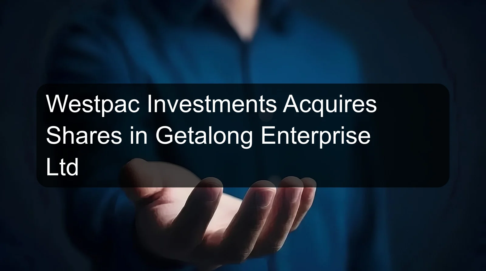 Westpac Investments Acquires Shares in Getalong Enterprise Ltd