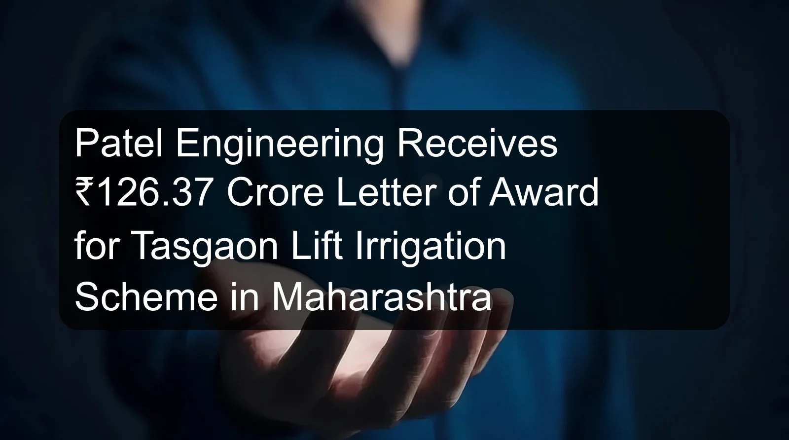 Patel Engineering Receives ₹126.37 Crore Letter of Award for Tasgaon Lift Irrigation Scheme in Maharashtra Patel Engineering Receives ₹126.37 Crore Letter of Award for Tasgaon Lift Irrigation Scheme in Maharashtra