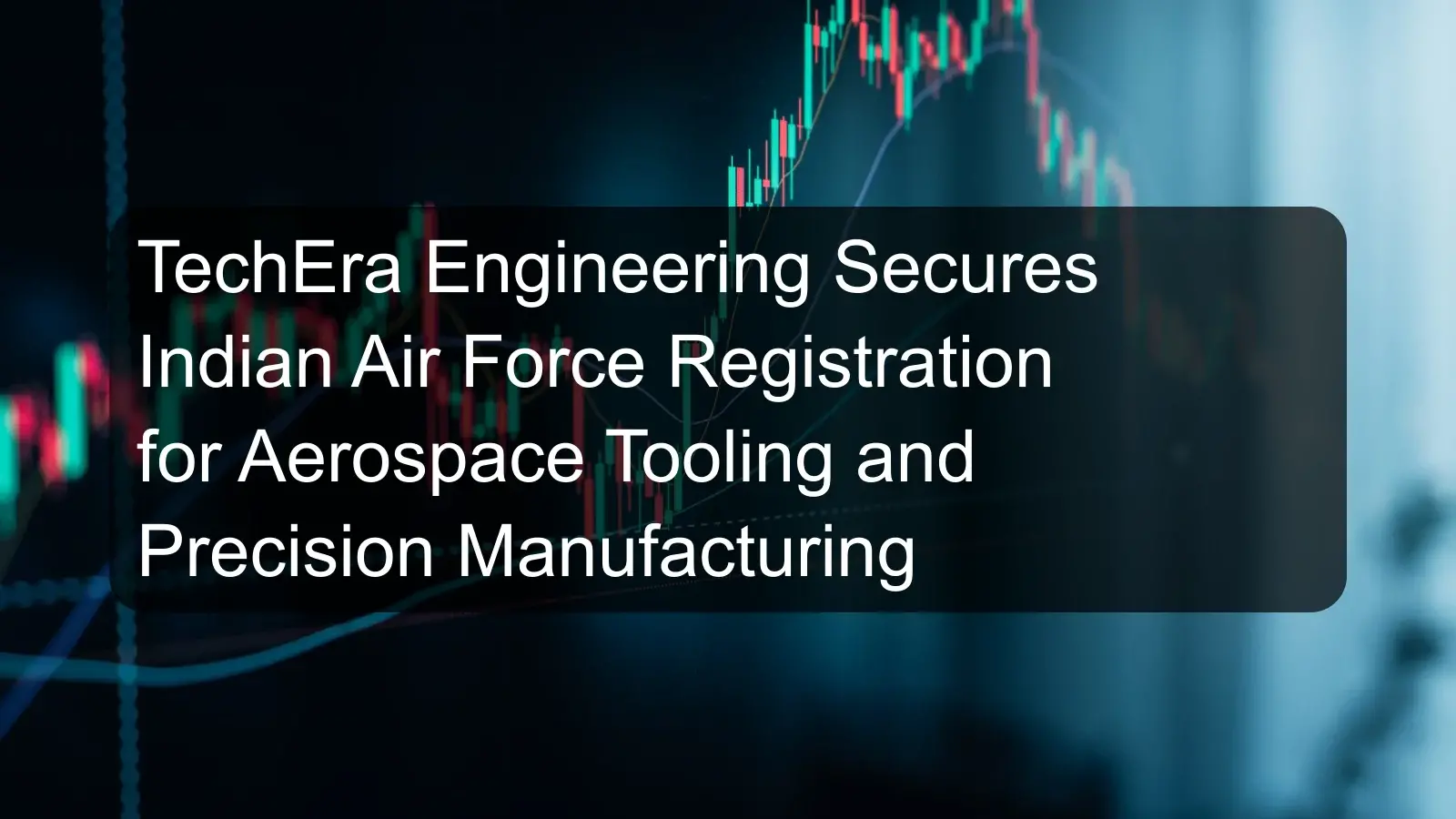 TechEra Engineering Secures Indian Air Force Registration for Aerospace Tooling and Precision Manufacturing TechEra Engineering Secures Indian Air Force Registration for Aerospace Tooling and Precision Manufacturing