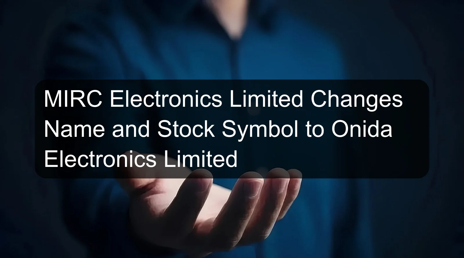 MIRC Electronics Limited Changes Name and Stock Symbol to Onida Electronics Limited MIRC Electronics Limited Changes Name and Stock Symbol to Onida Electronics Limited