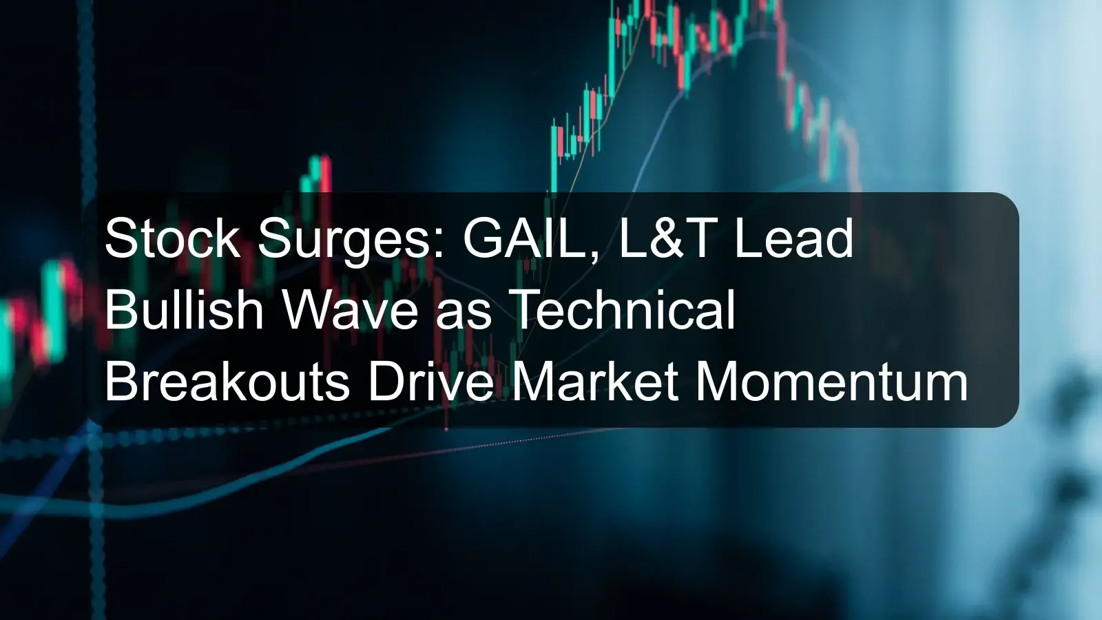 Stock Surges: GAIL, L&T Lead Bullish Wave as Technical Breakouts Drive Market Momentum Stock Surges: GAIL, L&T Lead Bullish Wave as Technical Breakouts Drive Market Momentum