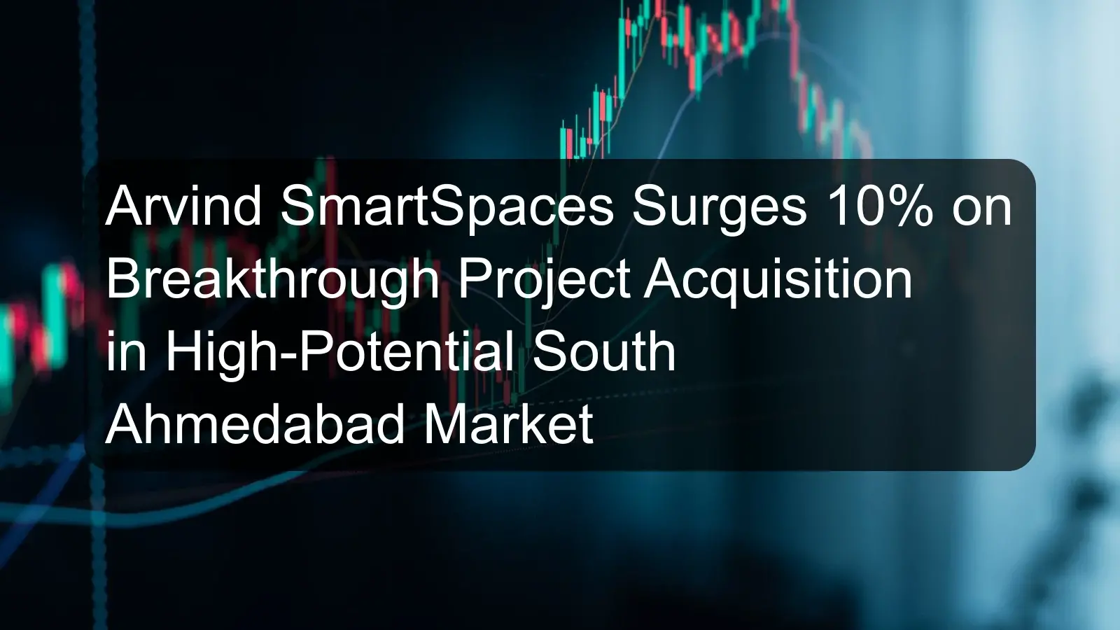 Arvind SmartSpaces Surges 10% on Breakthrough Project Acquisition in High-Potential South Ahmedabad Market