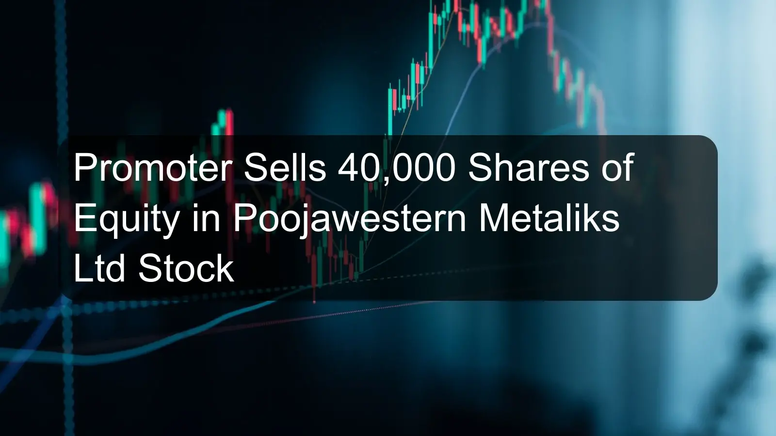 Promoter Sells 40,000 Shares of Equity in Poojawestern Metaliks Ltd Stock