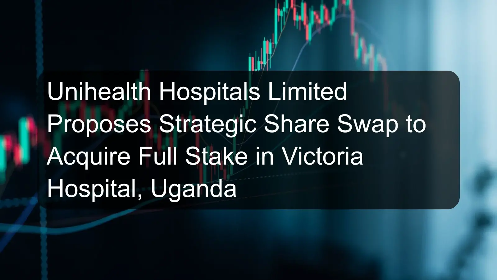 Unihealth Hospitals Limited Proposes Strategic Share Swap to Acquire Full Stake in Victoria Hospital, Uganda Unihealth Hospitals Limited Proposes Strategic Share Swap to Acquire Full Stake in Victoria Hospital, Uganda