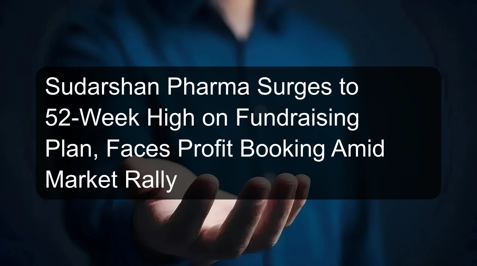 Sudarshan Pharma Surges to 52-Week High on Fundraising Plan, Faces Profit Booking Amid Market Rally Sudarshan Pharma Surges to 52-Week High on Fundraising Plan, Faces Profit Booking Amid Market Rally