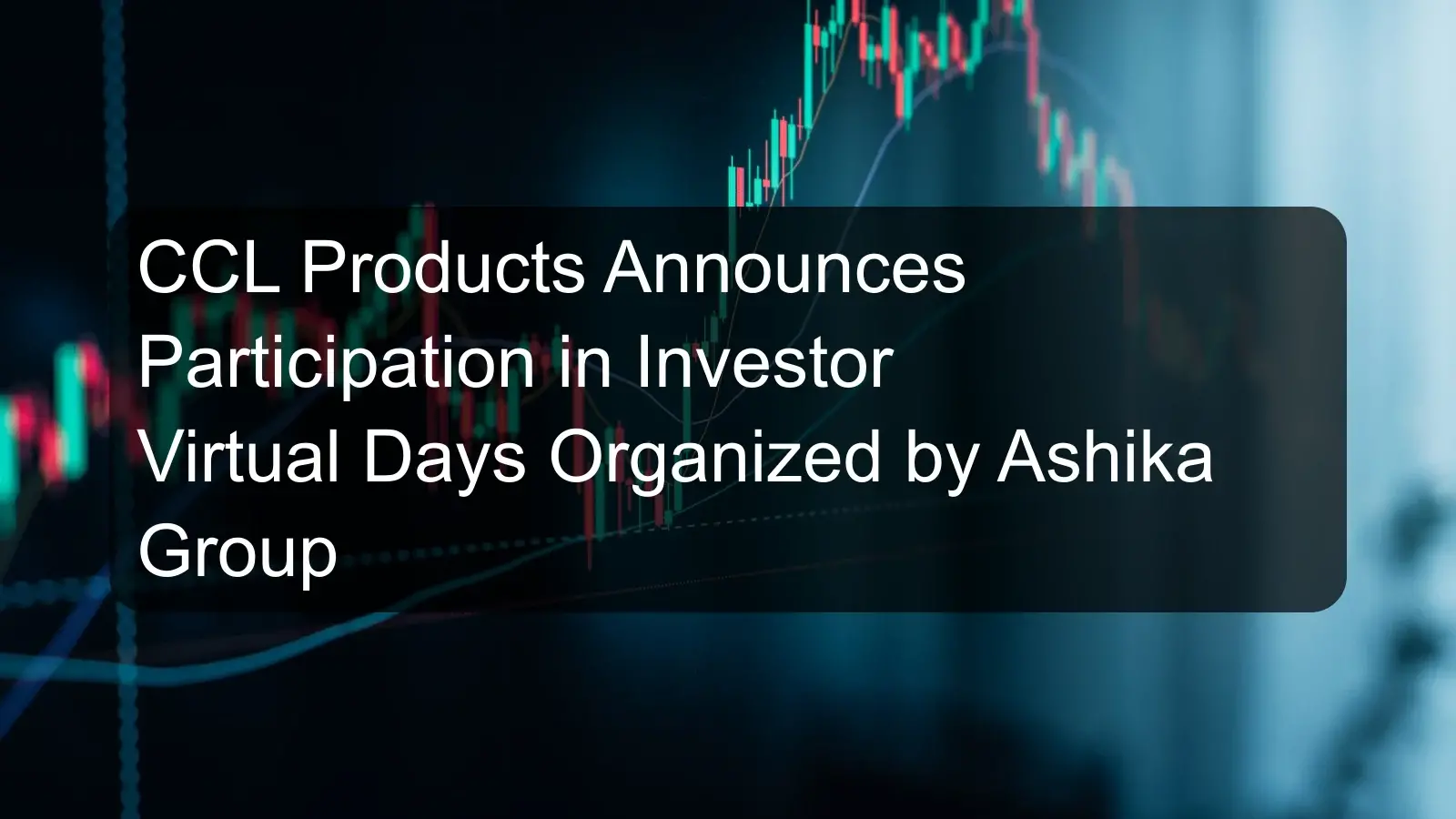 CCL Products Announces Participation in Investor Virtual Days Organized by Ashika Group CCL Products Announces Participation in Investor Virtual Days Organized by Ashika Group